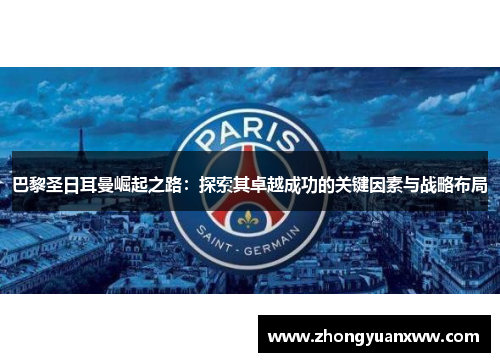 巴黎圣日耳曼崛起之路：探索其卓越成功的关键因素与战略布局