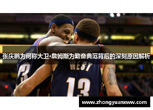张庆鹏为何称大卫·詹姆斯为勤奋典范背后的深刻原因解析 张庆鹏为何称大卫·詹姆斯为勤奋典范背后的深刻原因解析